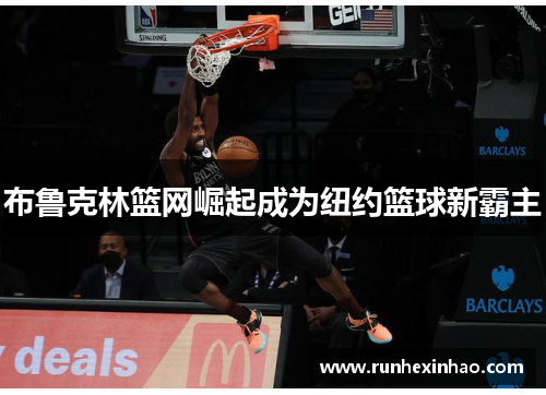 布鲁克林篮网崛起成为纽约篮球新霸主 布鲁克林篮网崛起成为纽约篮球新霸主