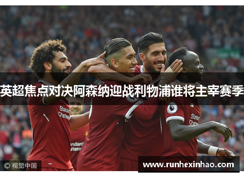 英超焦点对决阿森纳迎战利物浦谁将主宰赛季
