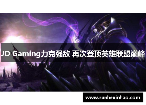 JD Gaming力克强敌 再次登顶英雄联盟巅峰
