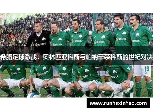 希腊足球激战:奥林匹亚科斯与帕纳辛奈科斯的世纪对决 希腊足球激战:奥林匹亚科斯与帕纳辛奈科斯的世纪对决