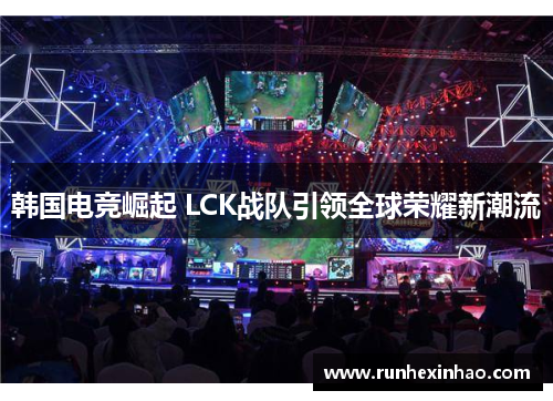 韩国电竞崛起 LCK战队引领全球荣耀新潮流