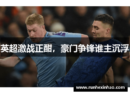 英超激战正酣，豪门争锋谁主沉浮