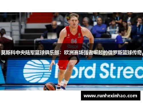 莫斯科中央陆军篮球俱乐部：欧洲赛场强者崛起的俄罗斯篮球传奇