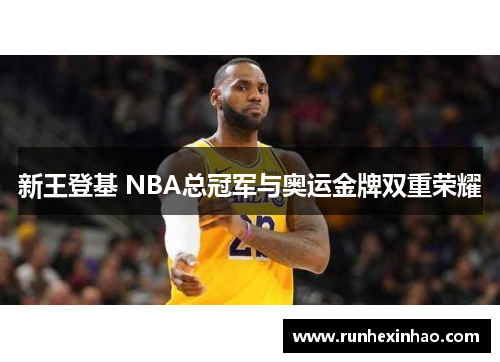 新王登基 NBA总冠军与奥运金牌双重荣耀